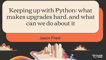 Keeping up with Python: what makes upgrades hard, and what can we do about it - Jason Fried