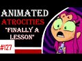 Animated Atrocities #127: "Finally a Lesson" [Teen Titans Go]