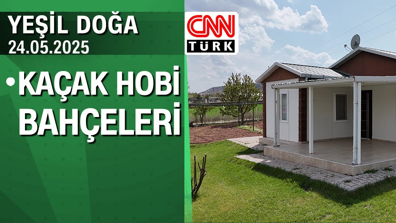 Kaçak hobi bahçeleri ne olacak? Yeşil Doğa 24.05.2025 Cumartesi