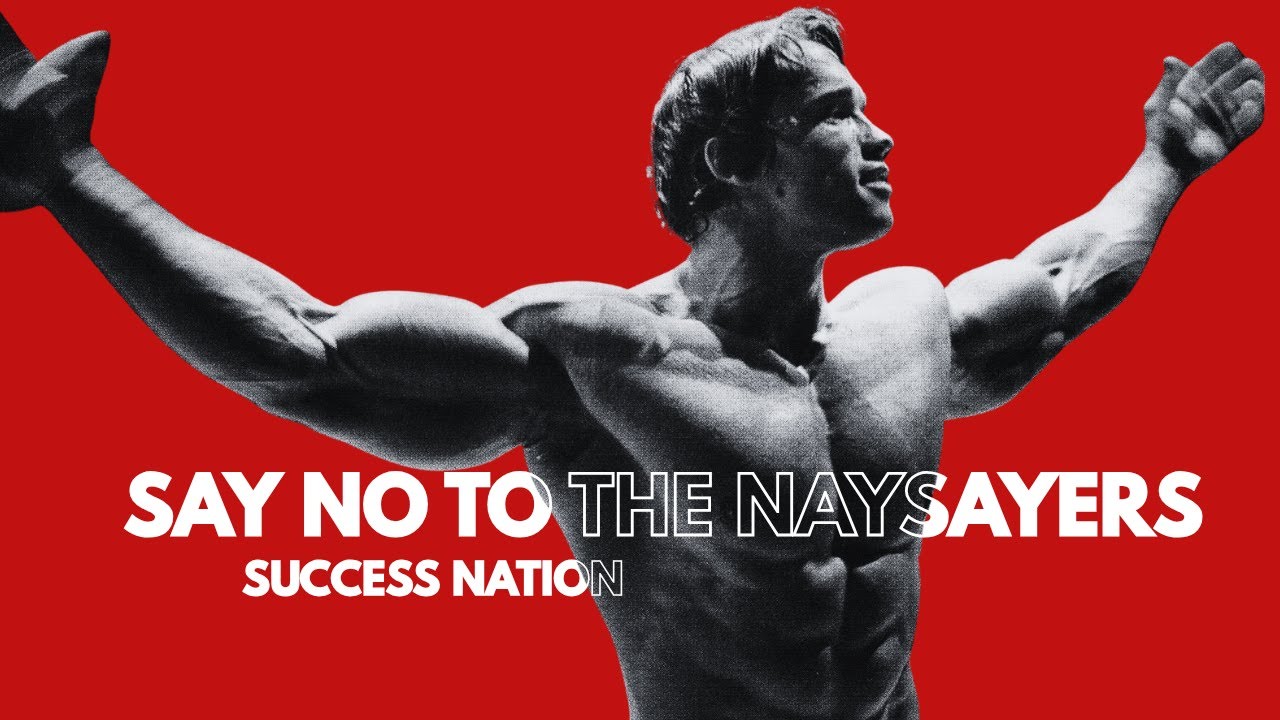Arnold Schwarzenegger | Say No To The Naysayers | Motivational Speech | Success Nation