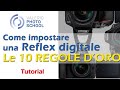 Come impostare correttamente una reflex digitale entry level. Le 10 regole d'oro per chi inizia