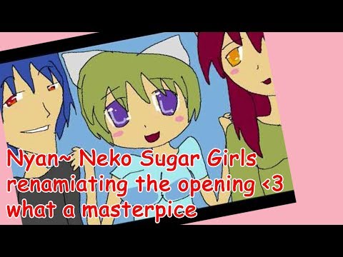 Nyan Neko Sugar Girls Opening: REANIMATED (lookin for tru love?) - Nyan Neko Sugar Girls Opening: REANIMATED (lookin for tru love?)