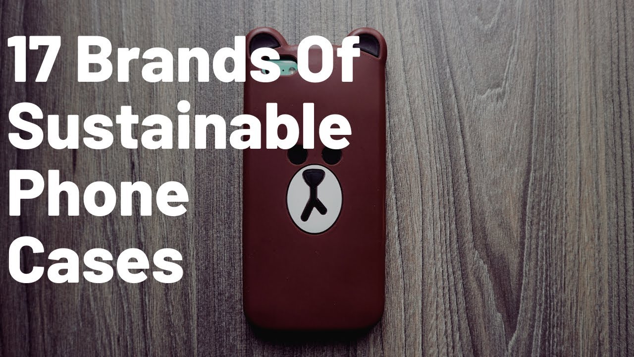 17 Brands Of Sustainable Phone Cases