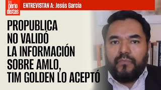 #Entrevista¬ ProPublica no validó la información sobre AMLO, Tim Golden lo aceptó: Periodista de EU