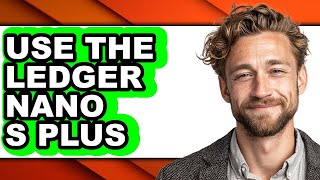 How To Use The Ledger Nano S Plus Easy Method