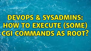 DevOps & SysAdmins: How to execute (some) CGI commands as root? (2 Solutions!!)