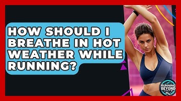 How Should I Breathe In Hot Weather While Running? - Running Beyond Limits