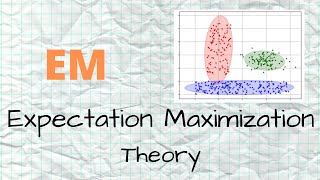 Expectation Maximization (EM) - 1 - Theory