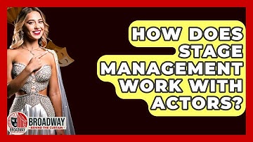 How Does Stage Management Work With Actors? - Broadway Behind The Curtain