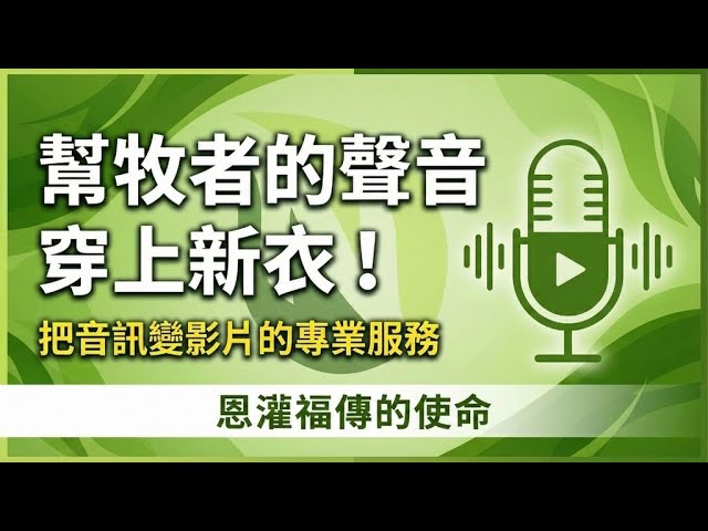 恩灌福傳 - 幫牧者的聲音穿上新衣！把音訊變影片的專業服務