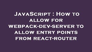 JavaScript : How to allow for webpack-dev-server to allow entry points from react-router