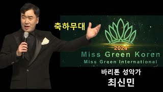 2024미스그린코리아.미스그린인터네셔널.한국대표선발대회.축하공연.초대가수.바리톤.성악가.최신민.테너.소프라노.성악.가수.노래.미인대회.미스대회.월드대회.