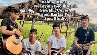 Relung Kaca - Nyanyian Kecil Untuk Sawah ( Cover ) Kapal Kertas Feat 2pm Studio