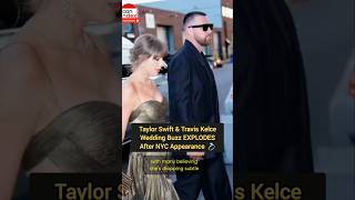 Taylor Swift &amp; Travis Kelce Wedding Buzz EXPLODES After NYC Appearance  💍
