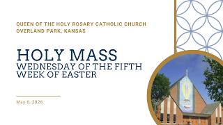 Holy Mass - Wednesday of the 5th Week of Easter, May 6, 2026