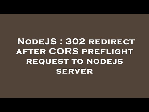 NodeJS : 302 redirect after CORS preflight request to nodejs server