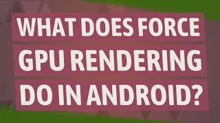 What does Force GPU rendering do in Android?