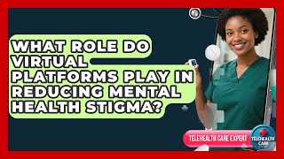What Role Do Virtual Platforms Play In Reducing Mental Health Stigma? - Telehealth Care Expert