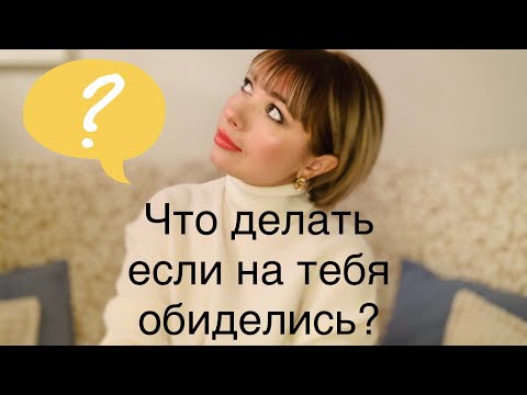 Что делать если на Вас обиделись?/Как вести себя с обиженными людьми?