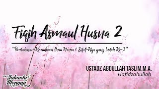 Fiqih Asmaul Husna 2 "Kemuliaan Ilmu Nama & Sifat Nya yang Indah Ke-3" - Ustadz Abdullah Taslim,M.A.