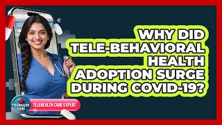 Why Did Tele-behavioral Health Adoption Surge During COVID-19? - Telehealth Care Expert
