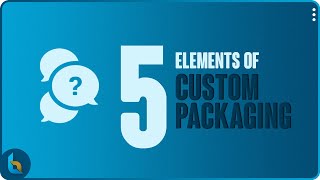 5 Elements Of Custom Packaging | Tips From A Manufacturing Company | Digital Printing