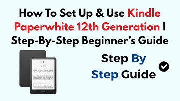 How To Set Up & Use Kindle Paperwhite 12th Generation | Step-By-Step Beginner’s Guide