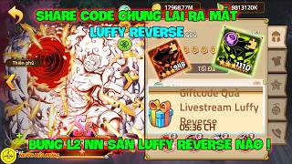 Huyền Thoại Hải Tặc - Share Code Chung Lai Ra Mắt LUFFY REVERSE, Bung L2 NN Săn LUFFY REVERSE Nào ! screenshot 4
