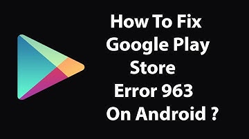 Fix Google Play Store Error 963 906 907 Android%F0%9F%98%8E%F0%9F%92%99