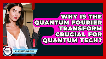 Why Is The Quantum Fourier Transform Crucial For Quantum Tech? - Quantum Tech Explained