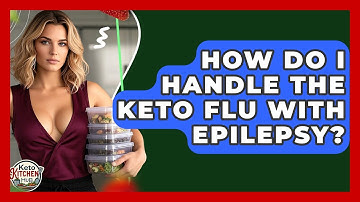 How Do I Handle The Keto Flu With Epilepsy? - Keto Kitchen HQ