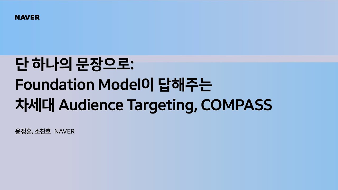 [팀네이버 컨퍼런스 DAN25] 단 하나의 문장으로: Foundation Model이 답해주는 차세대 Audience Targeting, COMPASS