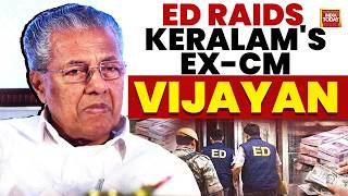 ED Raids Former Kerala CM Pinarayi Vijayan’s Residence In Money Laundering Probe | India Toady