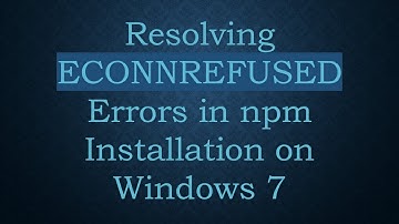 Resolving ECONNREFUSED Errors in npm Installation on Windows 7
