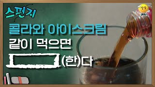 콜라와 아이스크림을 같이 먹으면 [            ](한)다. [스펀지 레전드] | KBS 050604 방송