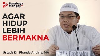 Agar Hidup Lebih Bermakna - Ustadz Dr. Firanda Andirja, MA
