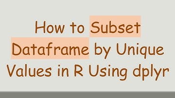 How to Subset Dataframe by Unique Values in R Using dplyr