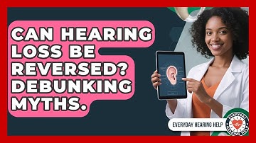 Can Hearing Loss Be Reversed? Debunking Myths. - Everyday Hearing Help