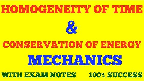 HOMOGENEITY OF TIME & CONSERVATION OF ENERGY || MECHANICS || WITH EXAM NOTES ||