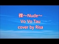 裸~Nude~Vo Vo Tau cover by Risa