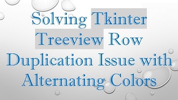 Solving Tkinter Treeview Row Duplication Issue with Alternating Colors