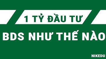 VỚI 1 TỶ ĐẦU TƯ BDS NHƯ THẾ NÀO ĐỂ HIỆU QUẢ | NGUYỄN THÀNH TIẾN | NIKEDU