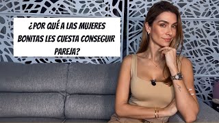 ¿Por qué a las mujeres bonitas les cuesta conseguir pareja?