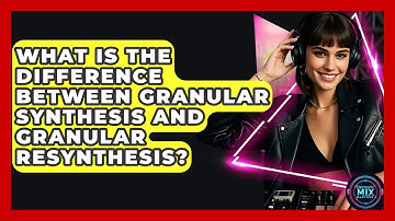 What Is The Difference Between Granular Synthesis And Granular Resynthesis? - Electronic Mix Masters