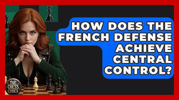 How Does The French Defense Achieve Central Control? - The Chess Codex