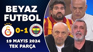 Beyaz Futbol 19 Mayıs 2024 Tek Parça / Galatasaray 01 Fenerbahçe