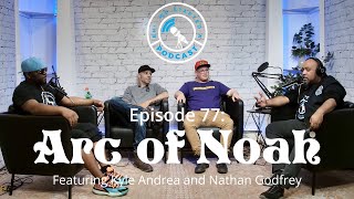 Episode 77: Arc of Noah with Kyle Andrea and Nathan Godfrey