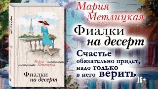 Счастье обязательно придет, надо только в него верить! Мария Метлицкая «Фиалки на десерт» Счастье обязательно придет, надо только в него верить! Мария Метлицкая «Фиалки на десерт»