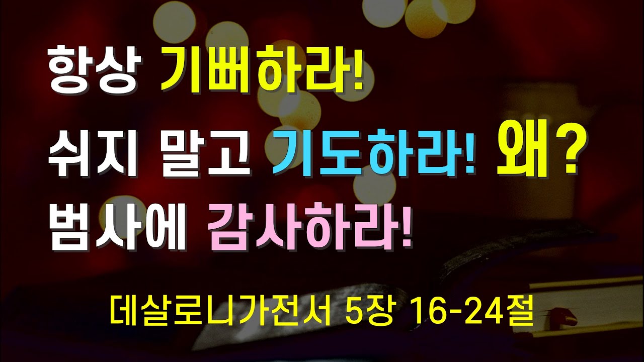 왜? 항상 기뻐하라! 쉬지 말고 기도하라! 범사에 감사하라! (데살로니가전서 5장 16-24절)꿈의교회 김을수 목사 200503 자막바