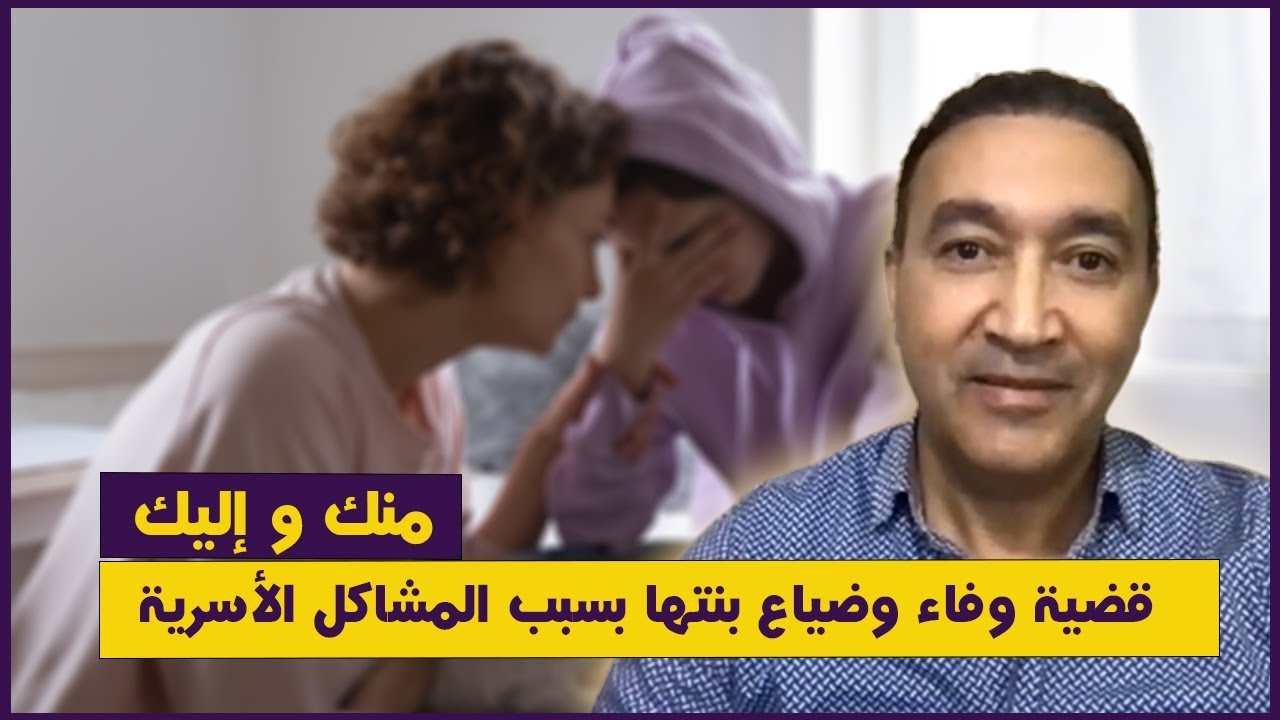 منك و إليك : قضية وفاء من فاس وهروب ابنتها بسبب المشاكل الأسرية